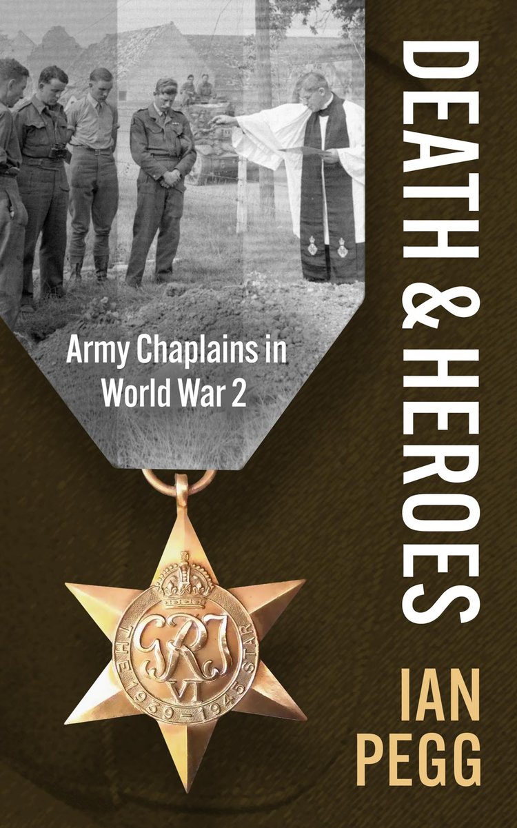 Author Ian Pegg’s book, Death and Heroes – Army Chaplains in World War 2 will be published in hardback in summer 2025. [Chiselbury Publishing]
